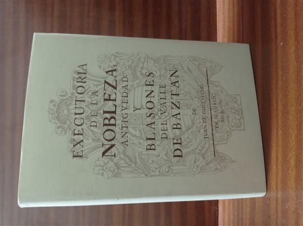 EXECUTORIA DE LA NOBLEZA, ANTIGUEDAD Y BLASONES DEL VALLE DE BAZTAN. Edicin y estudio histrico preliminar a cargo de Santiago Alcalde de Oate y Carlos Gonzlez de Heredia y de Oate